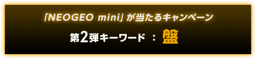 「NEOGEO mini」が当たるキャンペーン 第2弾キーワード: 盤