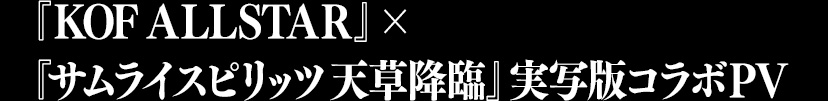 『KOF ALLSTAR』×『サムライスピリッツ 天草降臨』実写版コラボPV