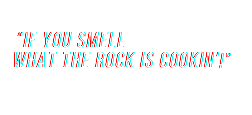 "IF YOU SMELL WHAT THE ROCK IS COOKIN'!"